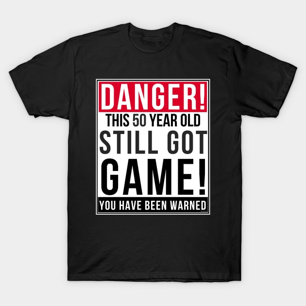 Danger This 50 Year Old Still Got Game - Funny Gift For 50 year old T-Shirt by giftideas